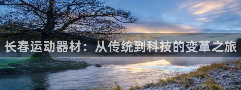 意昂集团官网:长春运动器材:从传统到科技的变革之旅