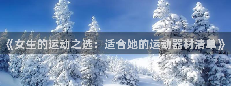 凯捷体育招商电话号码:《女生的运动之选:适合她的运动器材清单